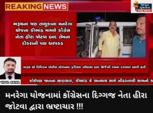 મનરેગા યોજનામાં કોંગ્રેસના દિગ્ગજ નેતા હીરા જોટવા દ્વારા ભ્રષ્ટાચાર !!!