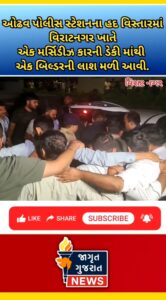 ઓઢવ પોલીસ સ્ટેશન હદ વિસ્તારમાં વિરાટનગર બ્રિજ પાસે મર્સિડીઝ કાર માંથી બિલ્ડરની ડેડ બોડી મળી.